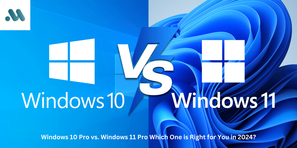 Windows 10 Pro vs. Windows 11 Pro Which One is Right for You in 2024?