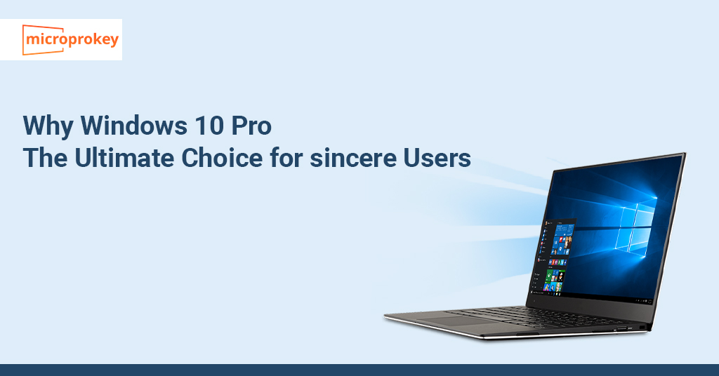 Why Windows 10 Pro The Ultimate Choice for sincere Users